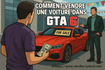 Comment vendre une voiture dans gta 6 facilement et rapidement